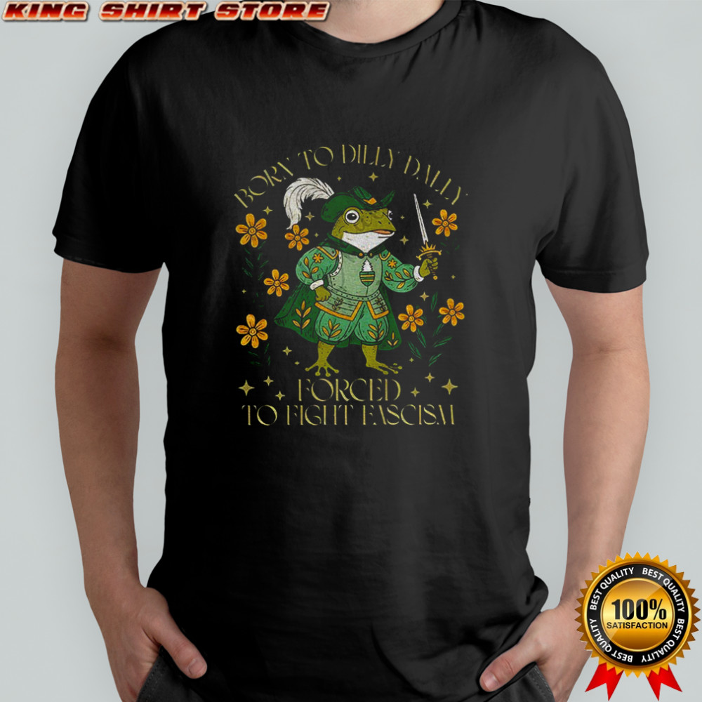 Portland Frog born to dilly dally forced to fight fascism anti Trump shirt
