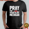 Pray for Grand Blanc Michigan shirt