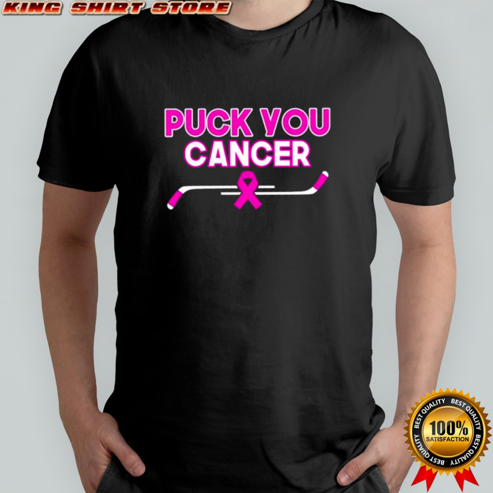 Puck You Cancer Everything Hockey shirt
