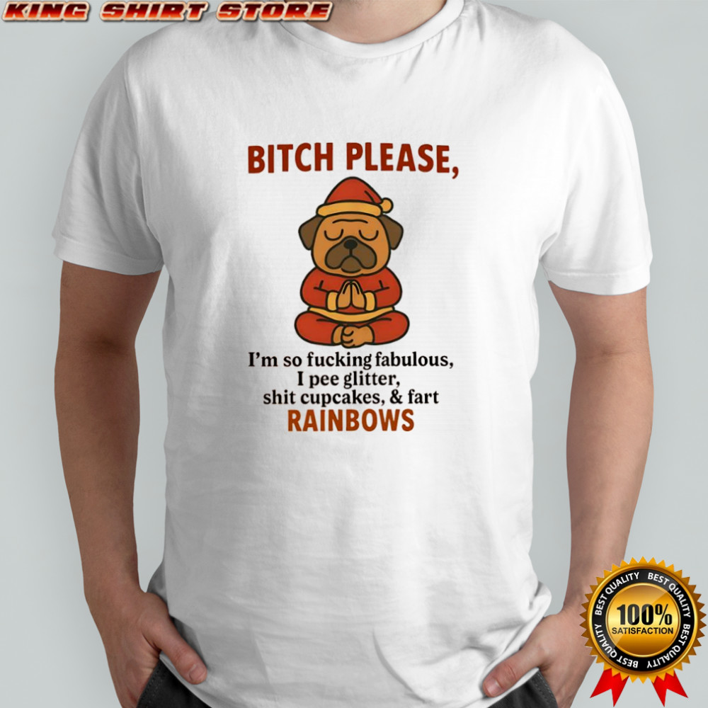 Pug Dog Santa bitch please i’m so fucking fabulous i pee glitter shit cupcakes & fart rainbows shirt