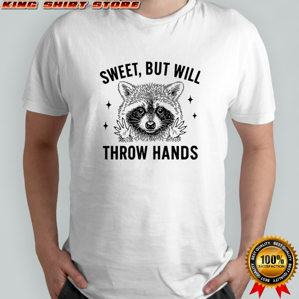 Raccoon sweet but will throw hands shirt