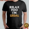 Relax Foo I’m Legal T-Shirt