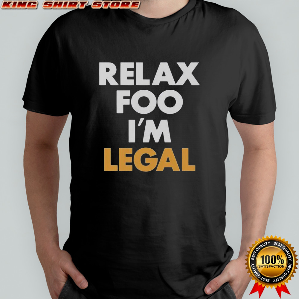 Relax Foo I’m Legal T-Shirt