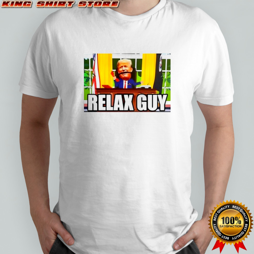 Relax Guy Funny Meme Donald Trump shirt