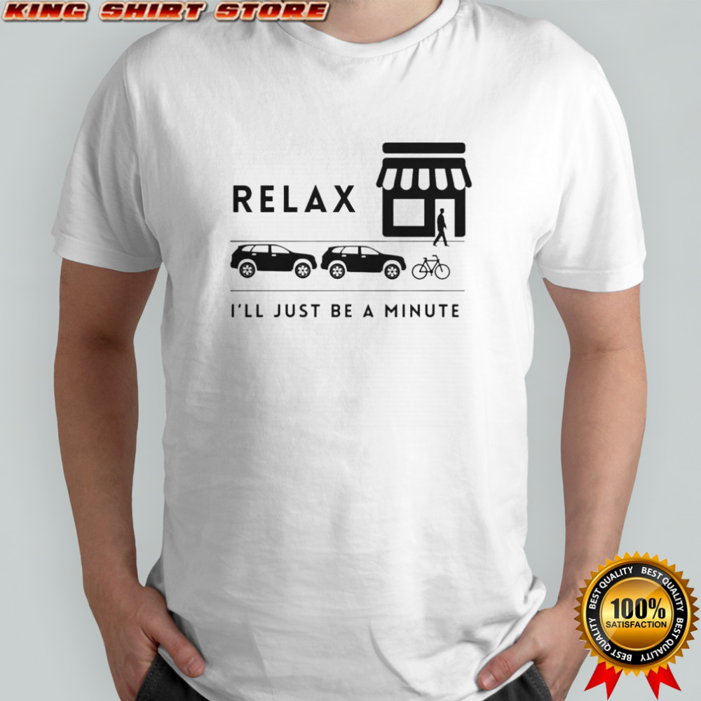 Relax I’ll Just Be A Minute T-Shirt