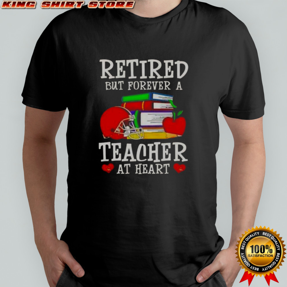Retired But Forever A Teacher At Heart Cleveland Browns Football T-Shirt