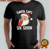 Santa Says Six Seven Christmas 67 Meme Xmas Funny Shirt