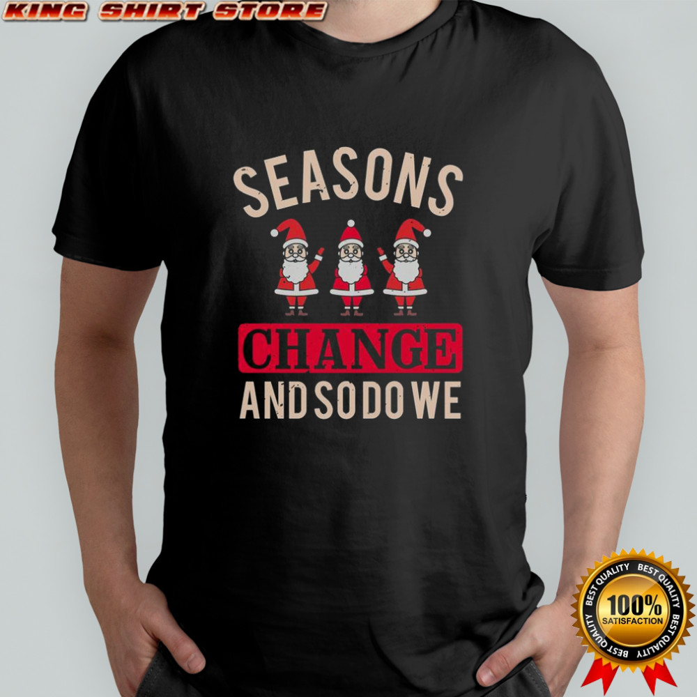 Seasons Change And So Do We Christmas T-Shirt