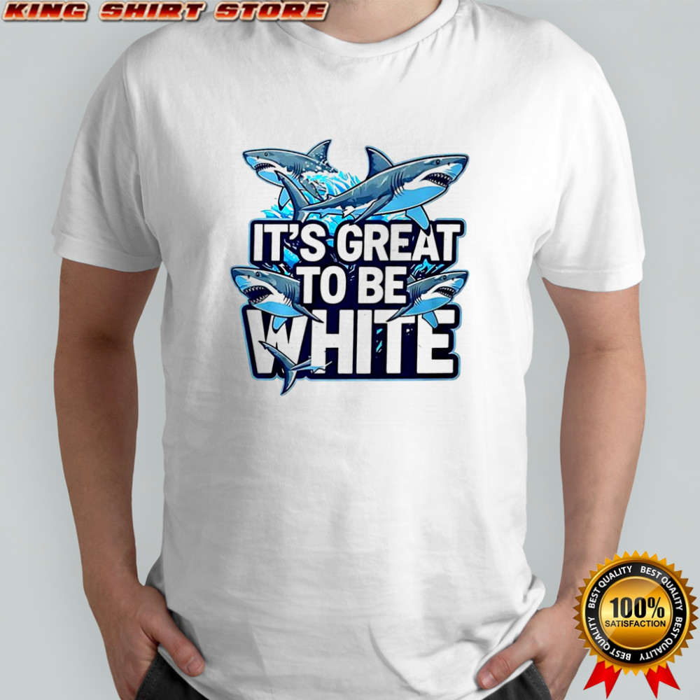 Shark it’s great to be white shirt