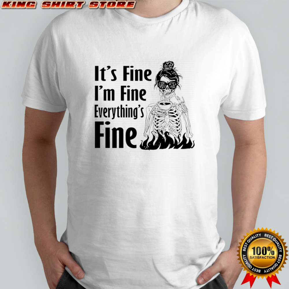 Skeleton woman it’s fine i’m fine everything’s fine shirt