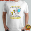 Snoopy and Woodstock I Have The Ability To Drive People Crazy I’m Not Sure If I Was Born With It shirt