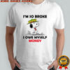 Snoopy and Woodstock I’m so broke I owe myself money shirt