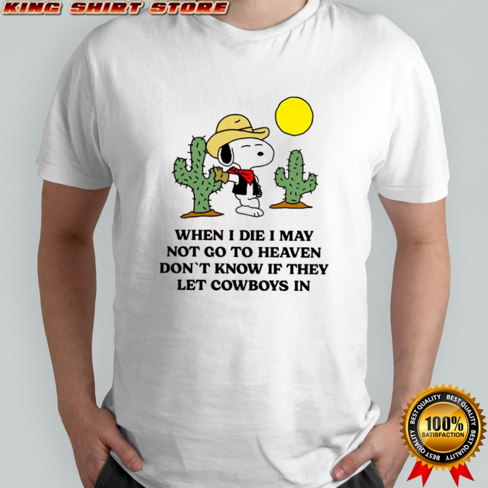 Snoopy cowboy when I die I may not go to heaven don’t know if they let cowboys in shirt