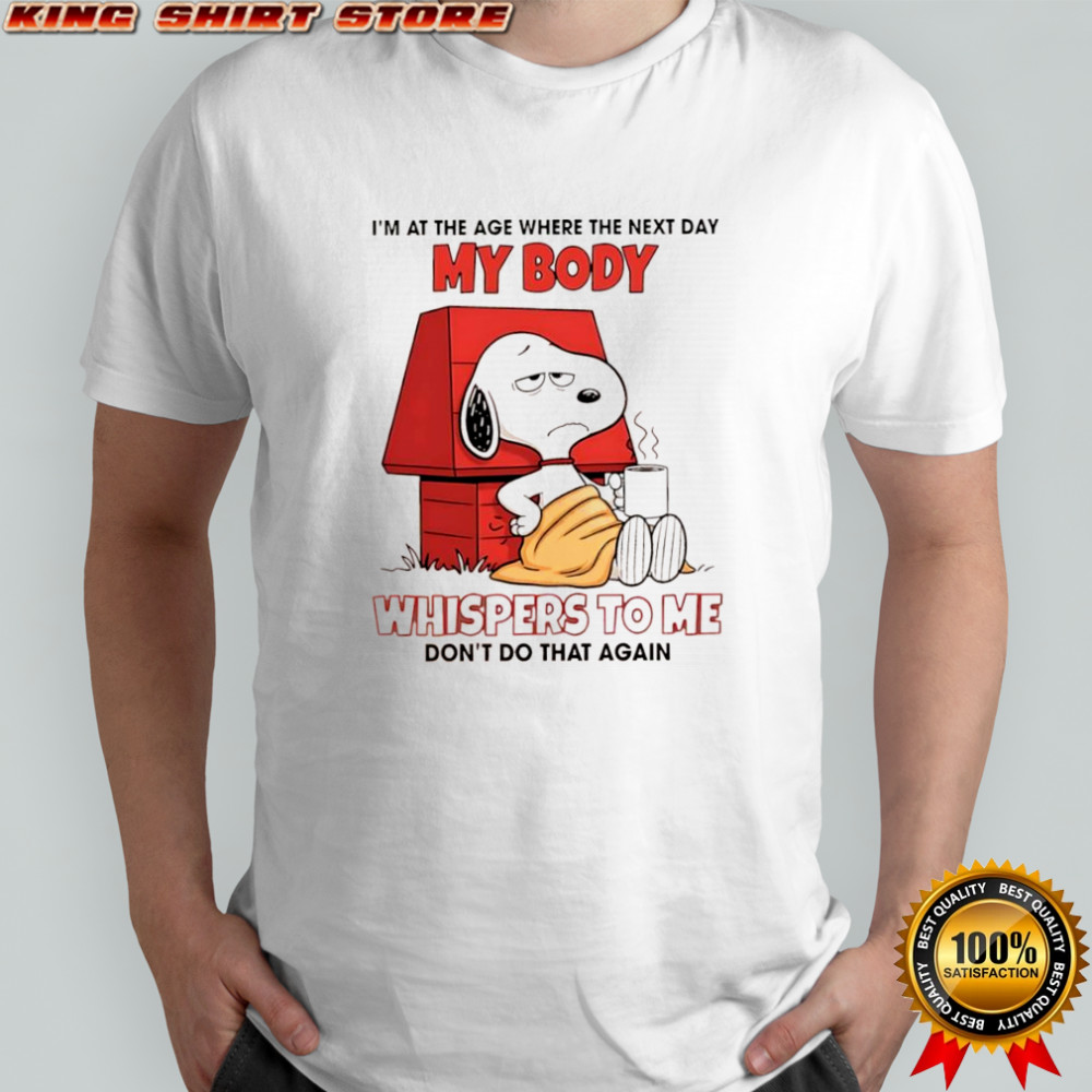 Snoopy i’m at the age where the next day my body whispers to με don’t do that again shirt