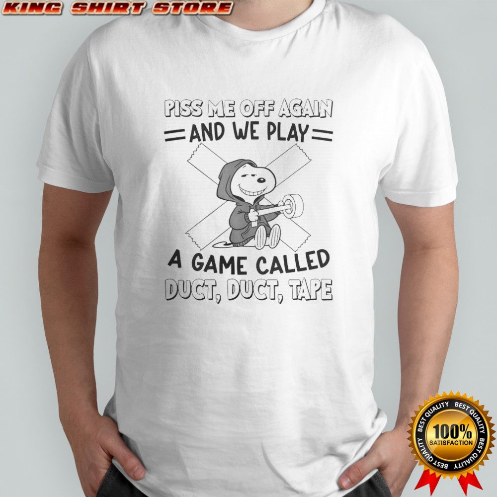 Snoopy Piss Me Off Again And We Play A Game Called Duct Duct Tape T-Shirt