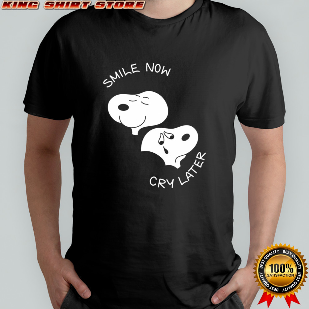 Snoopy smile now cry later shirt