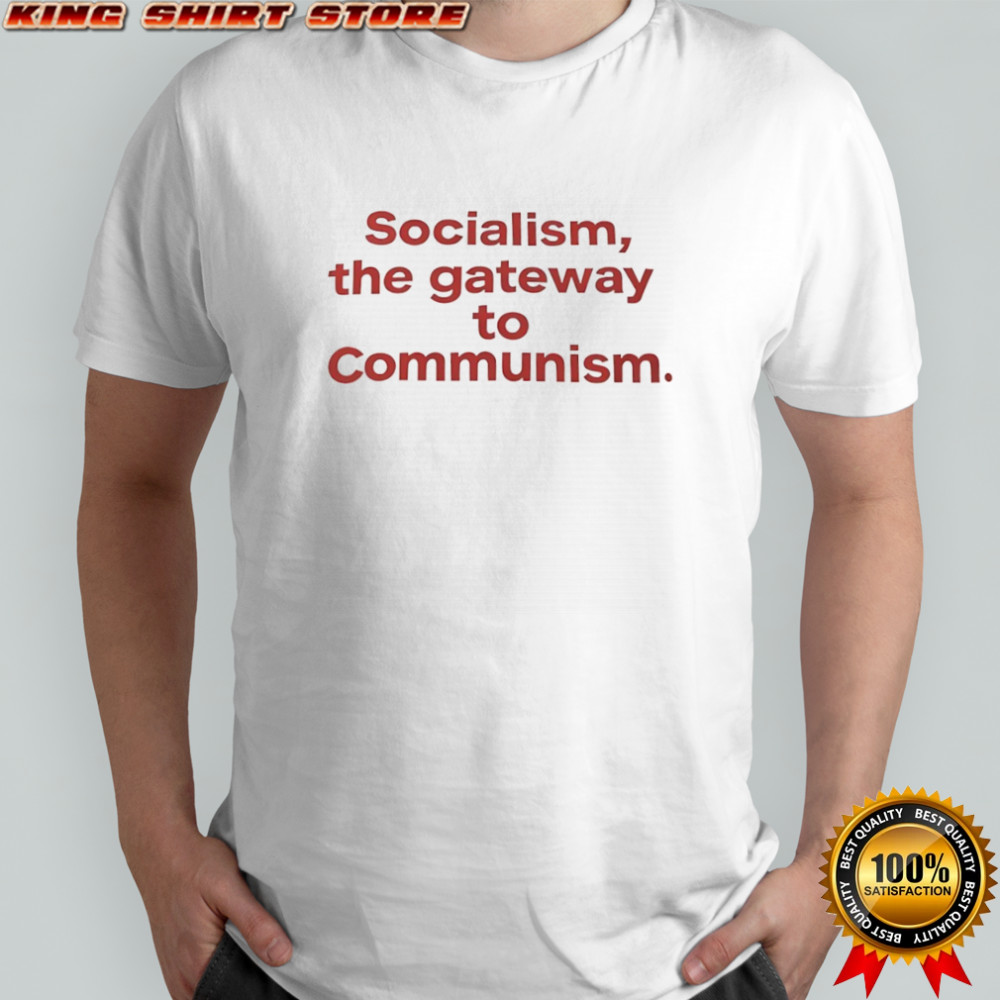 Socialism the gateway to communism shirt