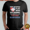 Some grandmas play bingo real grandmas watch Texas Rangers shirt