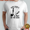 Some people just need a pat on the back shirt