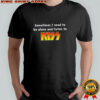 Sometimes I Need To Be Alone And Listen To Kiss T-shirt