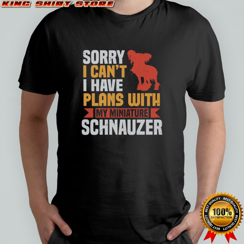 Sorry I Can’t I Have Plans With My Miniature Schnauzer Shirt