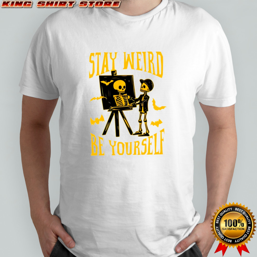 Stay Weird Skeleton Be Yourself halloween shirt