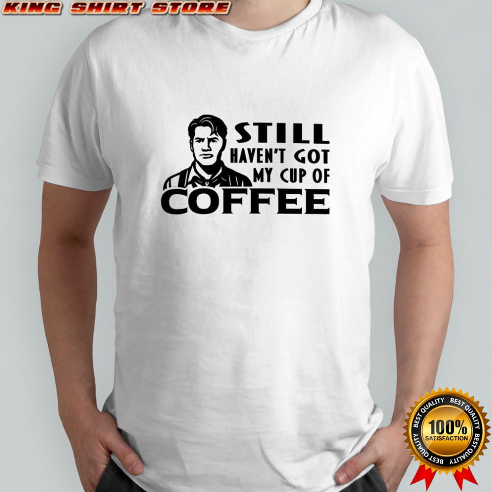 Still haven’t got my cup of coffee Roy Kent meme shirt