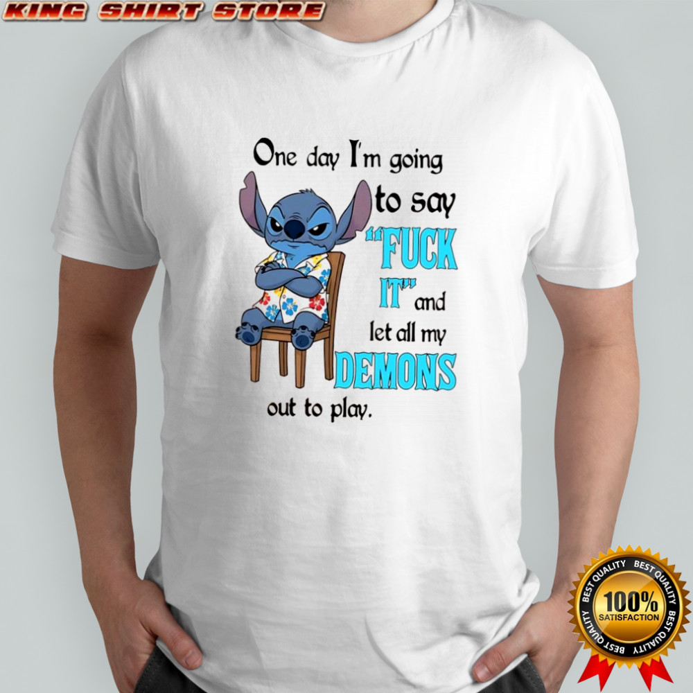 Stitch one day i’m going to say fuck it and let all my demons out to play shirt