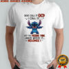 Stitch you call it OCD i call it put the fucking thing back where it belongs shirt