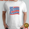 Stop pretending your racism is patriotism T-shirt