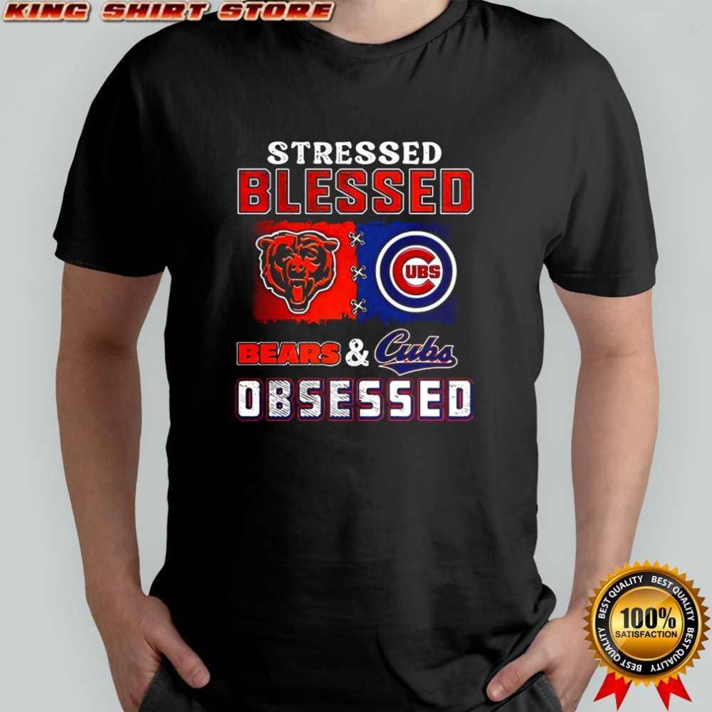Stressed blessed Chicago Bears and Chicago Cubs obsessed fans shirt