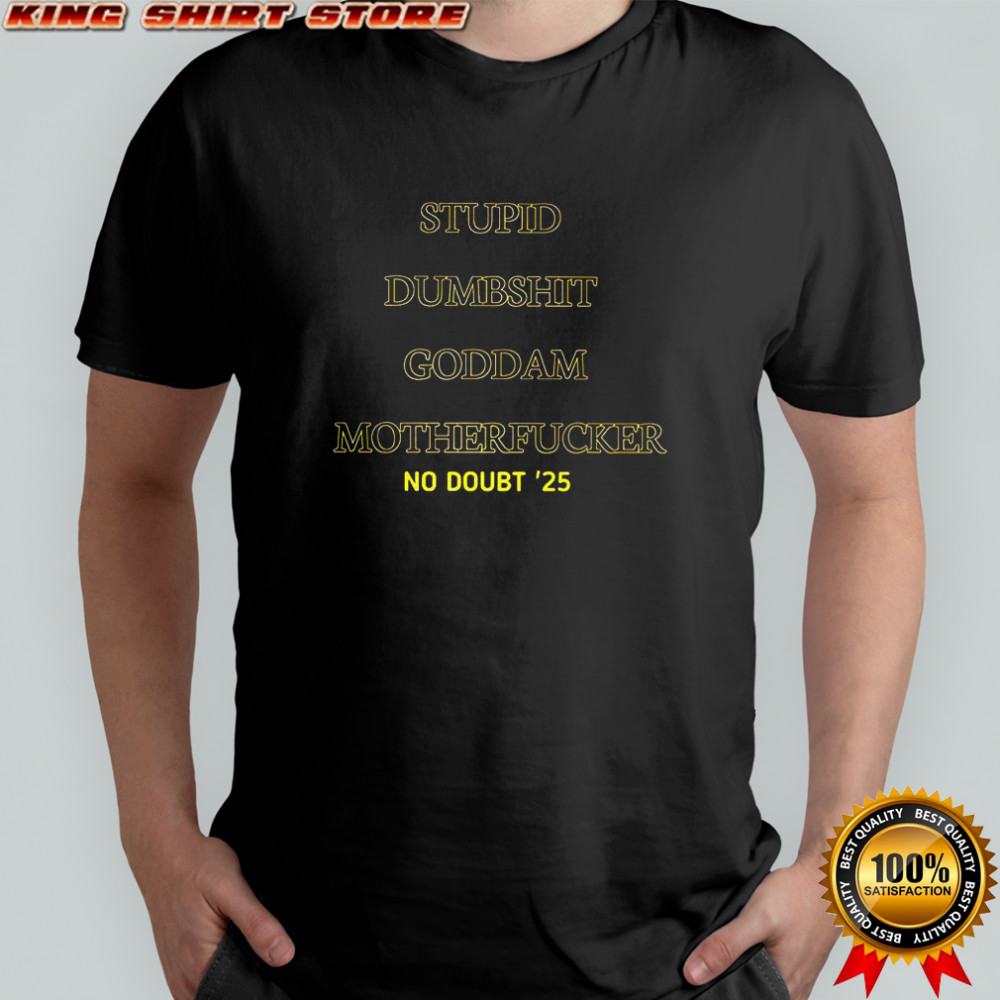 Stupid dumbshit goddam motherfucker no Doubt ’25 shirt