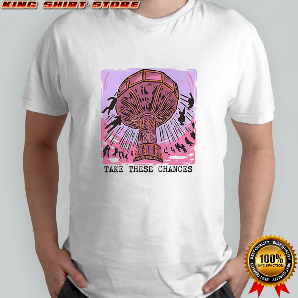 Take these chances shirt