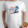 Talk Birdy To Me Toronto Blue Jays Baseball T-Shirt