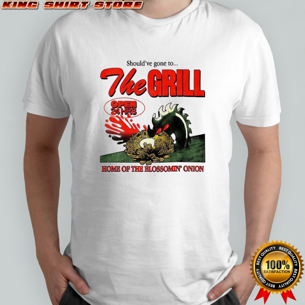 The Grill should’ve gone to home of the bloomin’ onion shirt