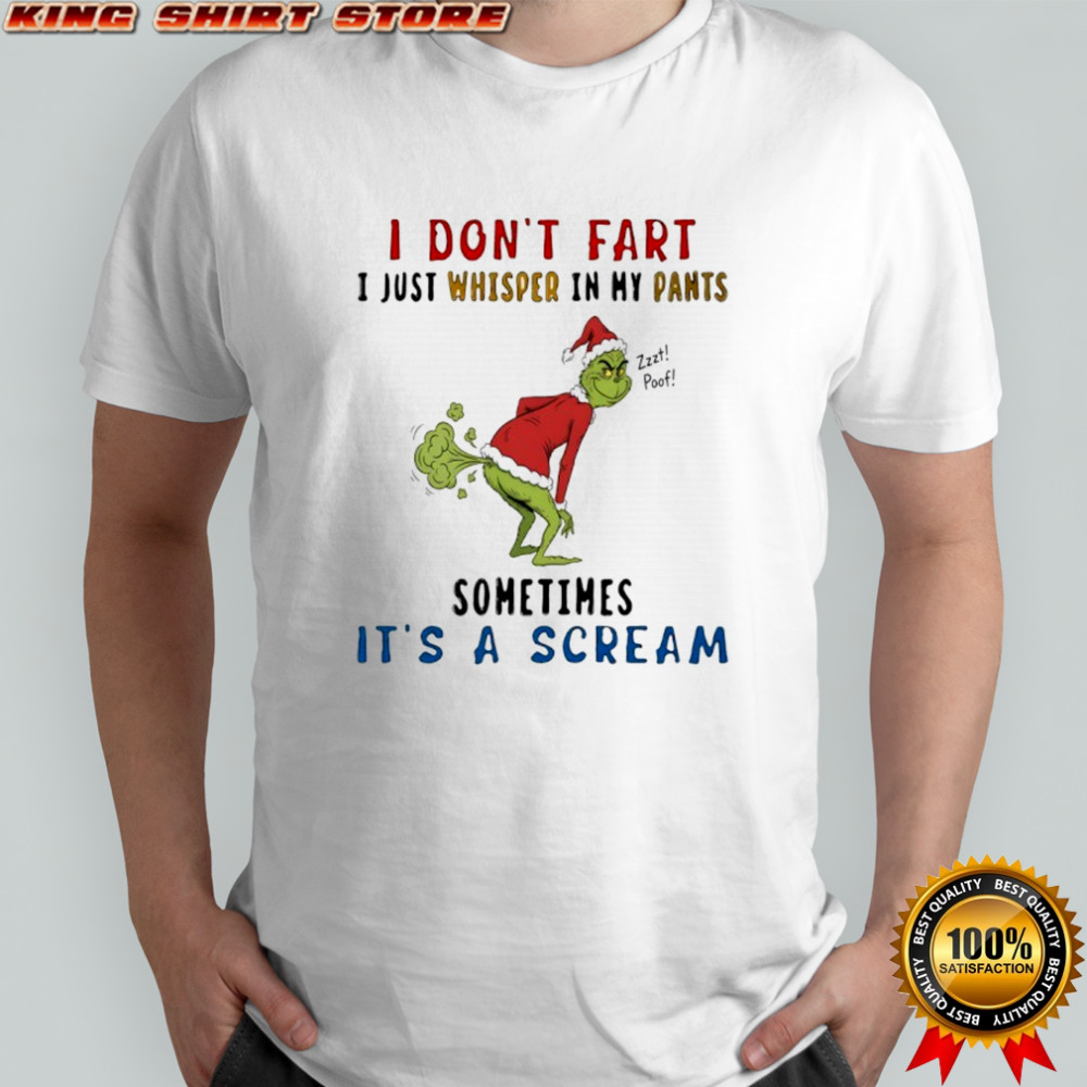 The grinch i don’t fart i just whisper in my pants zzzt poof sometimes it’s a scream shirt