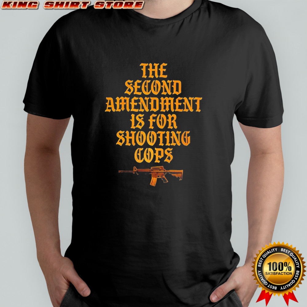 The second Amendment is for shooting cops sarcastic shirt
