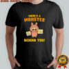 There’s a monster behind you Labubu shirt