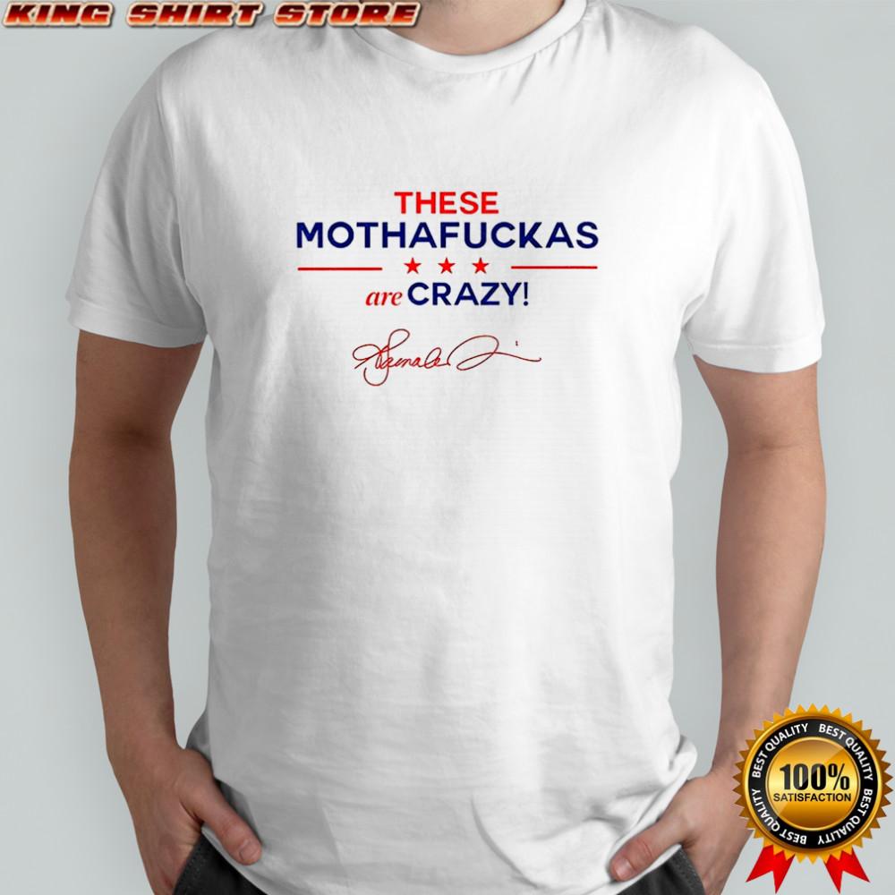 These Mothafuckas Are Crazy shirt