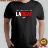 They Not Like Us La Dgaf Los Angeles shirt
