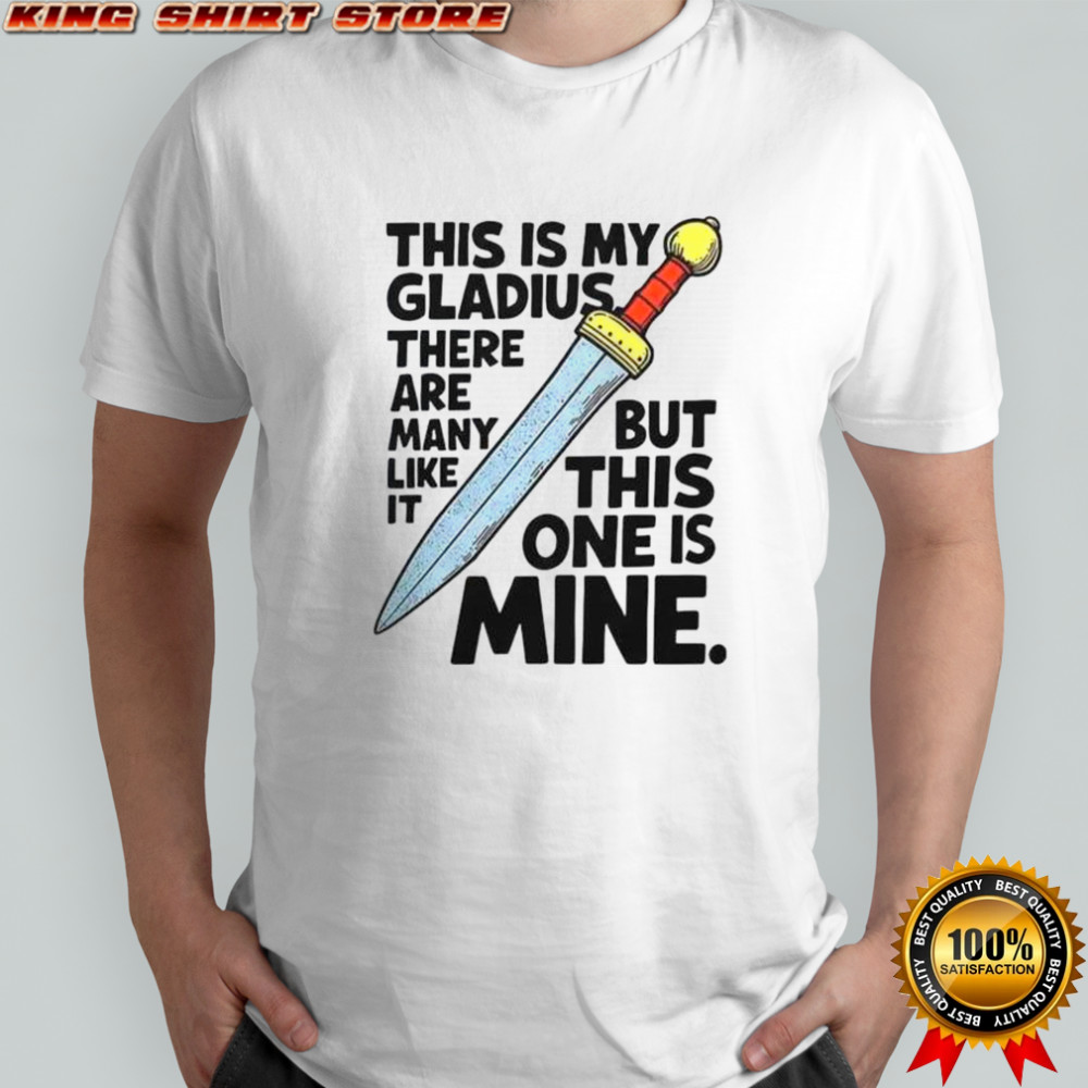 This Is My Gladius There Are Many Like It But This One Is Mine Sword T-Shirt