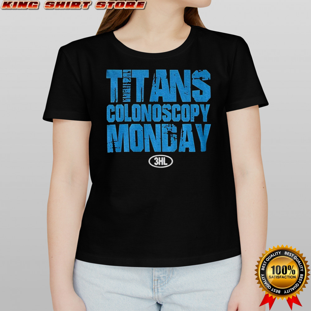 Titans Colonoscopy Monday 3HL shirt