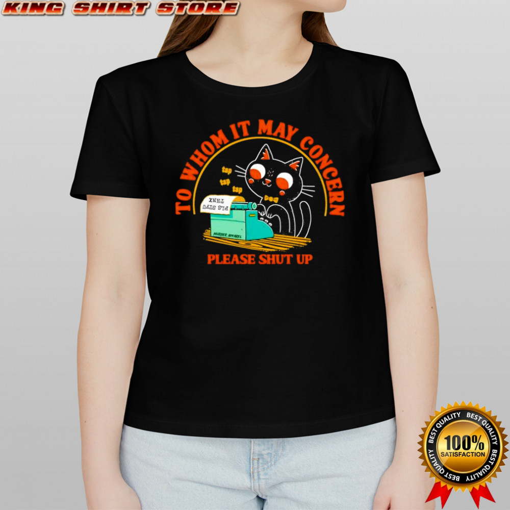 To whom it may concern please shut up black Cat shirt