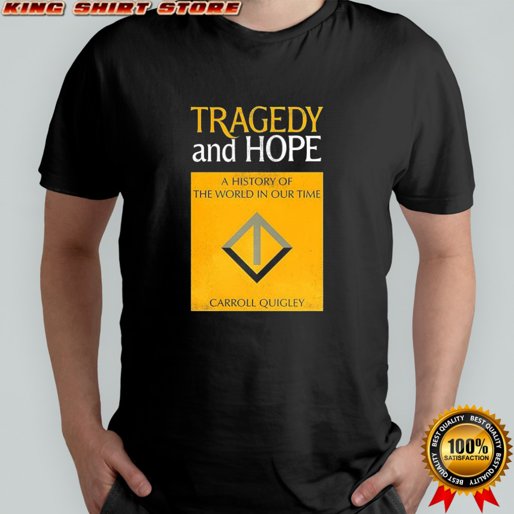 Tragedy and Hope A History of the World in Our Time by Carroll Quigley shirt