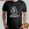 Trump escalator that escalated quickly shirt