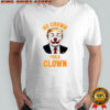 Trump No crown for a clown shirt