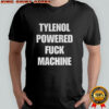 Tylenol powered fuck machine shirt