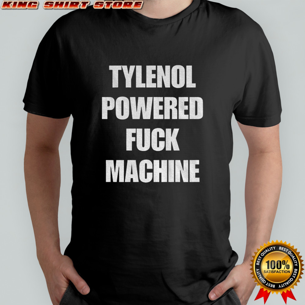 Tylenol powered fuck machine shirt