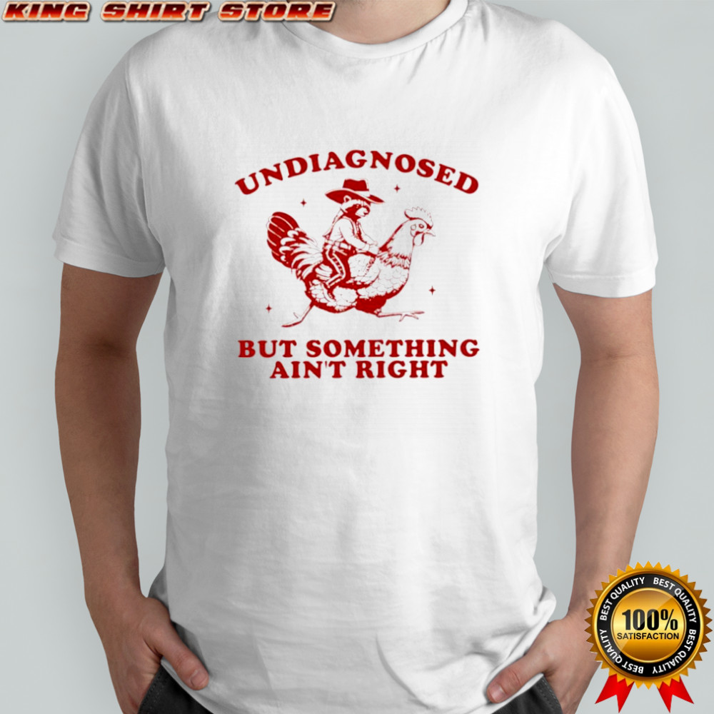 Undiagnosed But Something Ain’t Right Funny Raccoon Chicken shirt