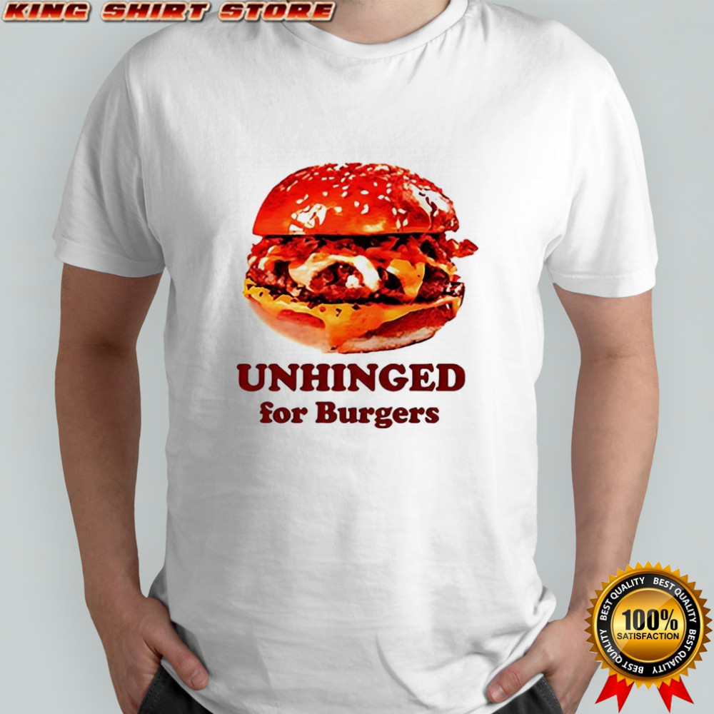 Unhinged For Burger fastfood lovers shirt